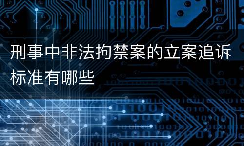 刑事中非法拘禁案的立案追诉标准有哪些