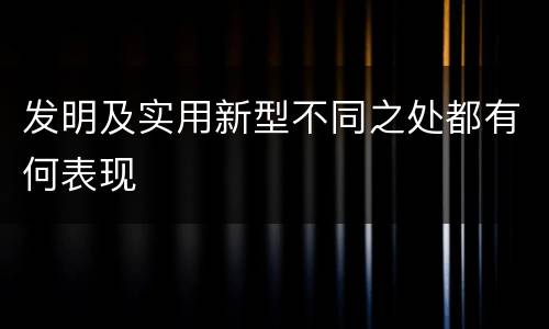 发明及实用新型不同之处都有何表现