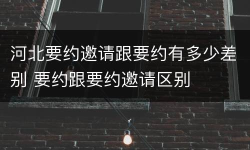 河北要约邀请跟要约有多少差别 要约跟要约邀请区别