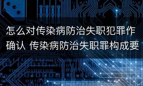 怎么对传染病防治失职犯罪作确认 传染病防治失职罪构成要件