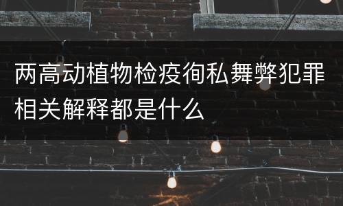 两高动植物检疫徇私舞弊犯罪相关解释都是什么