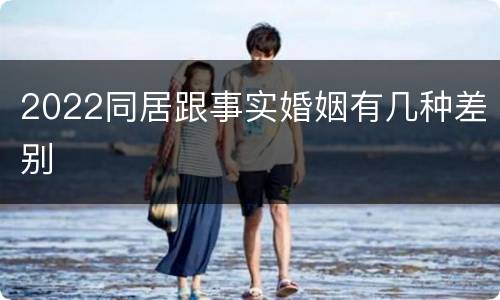 2022同居跟事实婚姻有几种差别