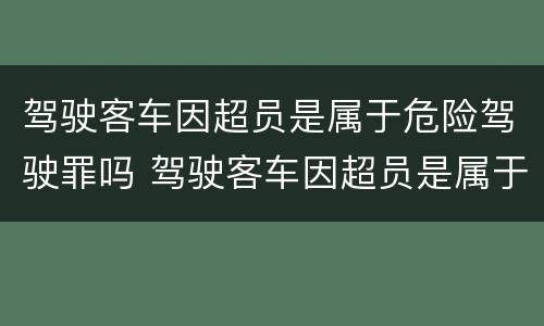 驾驶客车因超员是属于危险驾驶罪吗 驾驶客车因超员是属于危险驾驶罪吗怎么处罚