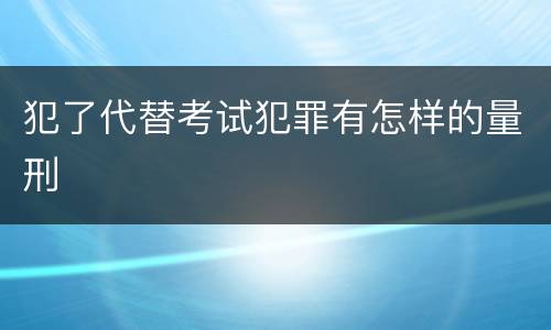 犯了代替考试犯罪有怎样的量刑