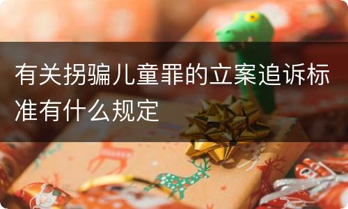 有关拐骗儿童罪的立案追诉标准有什么规定