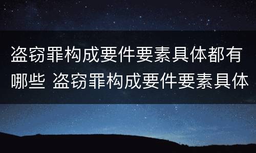盗窃罪构成要件要素具体都有哪些 盗窃罪构成要件要素具体都有哪些方面