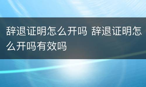 辞退证明怎么开吗 辞退证明怎么开吗有效吗