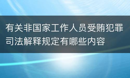 有关非国家工作人员受贿犯罪司法解释规定有哪些内容