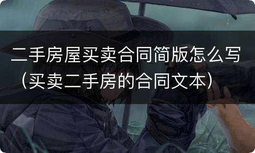 二手房屋买卖合同简版怎么写（买卖二手房的合同文本）