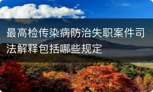 最高检传染病防治失职案件司法解释包括哪些规定