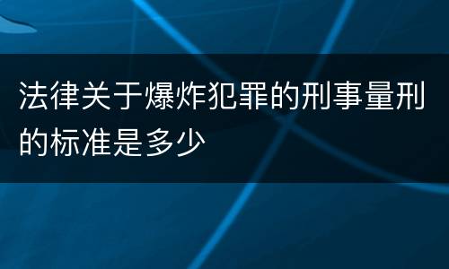 法律关于爆炸犯罪的刑事量刑的标准是多少