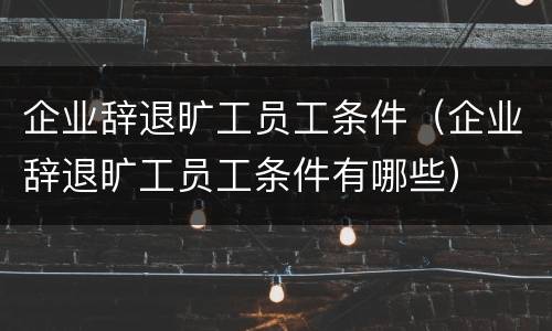 企业辞退旷工员工条件（企业辞退旷工员工条件有哪些）