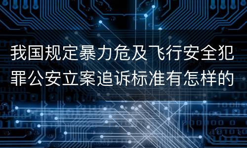 我国规定暴力危及飞行安全犯罪公安立案追诉标准有怎样的规定