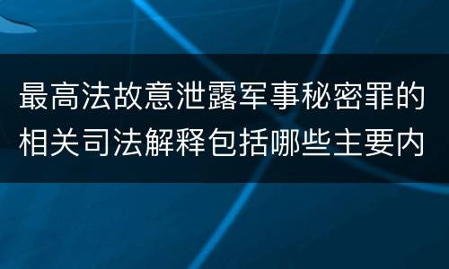 最高法故意泄露军事秘密罪的相关司法解释包括哪些主要内容