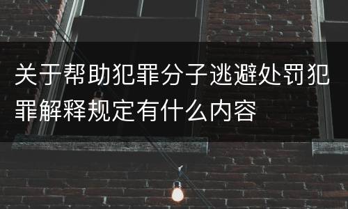 关于帮助犯罪分子逃避处罚犯罪解释规定有什么内容