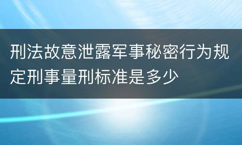 刑法故意泄露军事秘密行为规定刑事量刑标准是多少