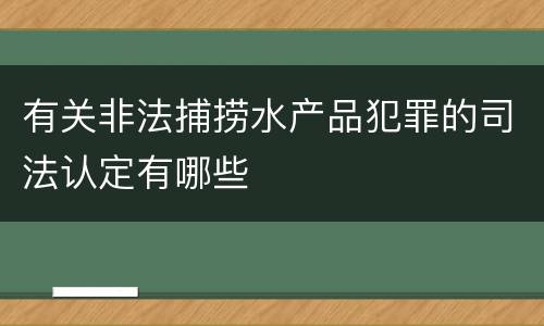 有关非法捕捞水产品犯罪的司法认定有哪些