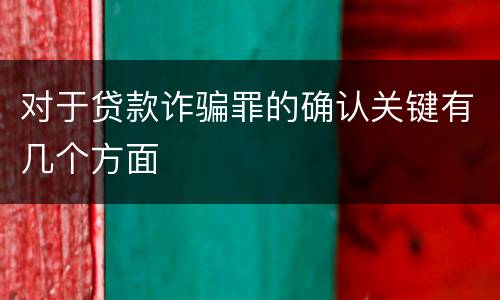 对于贷款诈骗罪的确认关键有几个方面