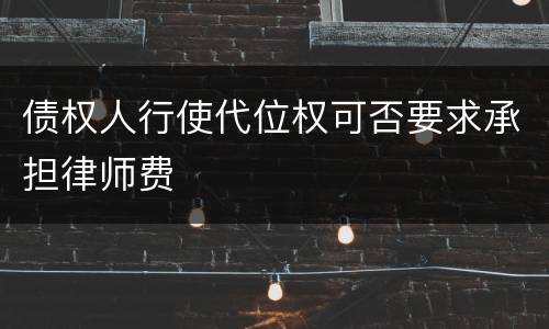 债权人行使代位权可否要求承担律师费