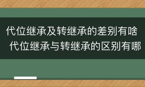 代位继承及转继承的差别有啥 代位继承与转继承的区别有哪些?