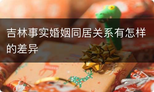 吉林事实婚姻同居关系有怎样的差异