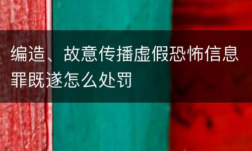 编造、故意传播虚假恐怖信息罪既遂怎么处罚