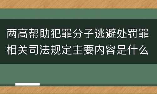 两高帮助犯罪分子逃避处罚罪相关司法规定主要内容是什么