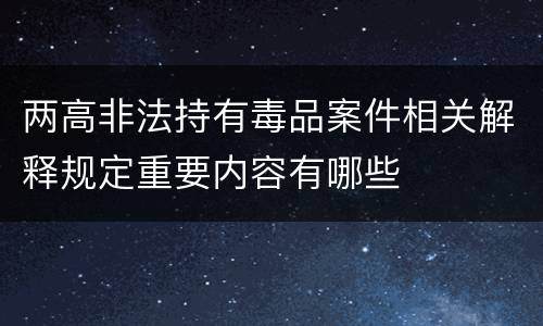 两高非法持有毒品案件相关解释规定重要内容有哪些