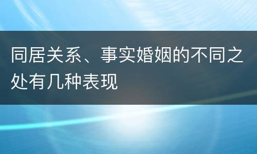 同居关系、事实婚姻的不同之处有几种表现