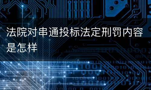 法院对串通投标法定刑罚内容是怎样
