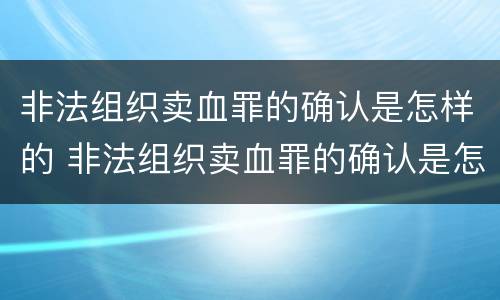 非法组织卖血罪的确认是怎样的 非法组织卖血罪的确认是怎样的认定