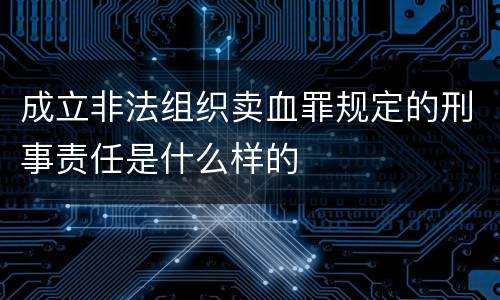 成立非法组织卖血罪规定的刑事责任是什么样的