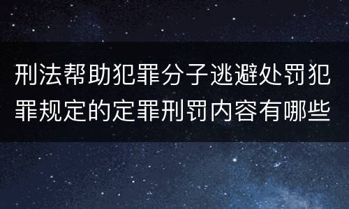 刑法帮助犯罪分子逃避处罚犯罪规定的定罪刑罚内容有哪些