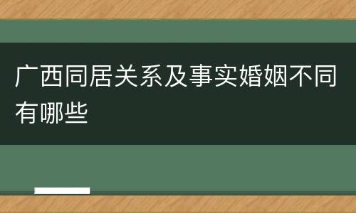 广西同居关系及事实婚姻不同有哪些