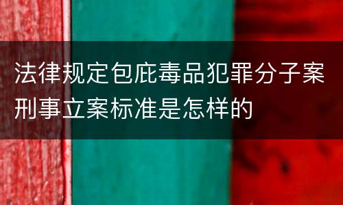 法律规定包庇毒品犯罪分子案刑事立案标准是怎样的