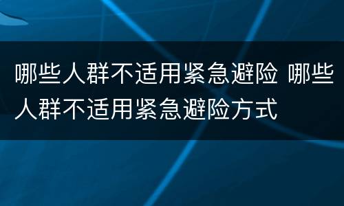 哪些人群不适用紧急避险 哪些人群不适用紧急避险方式