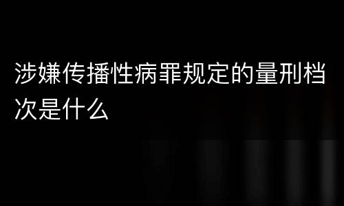 涉嫌传播性病罪规定的量刑档次是什么