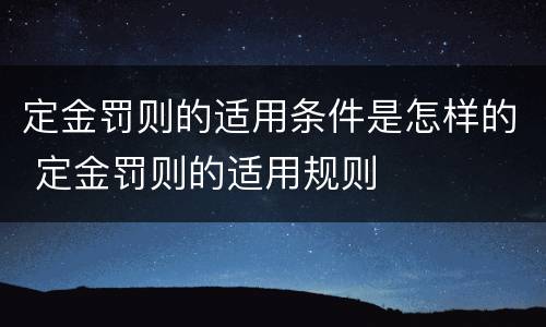 定金罚则的适用条件是怎样的 定金罚则的适用规则