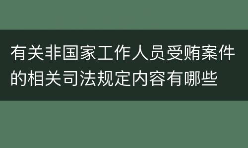 有关非国家工作人员受贿案件的相关司法规定内容有哪些