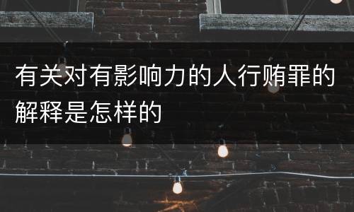 有关对有影响力的人行贿罪的解释是怎样的