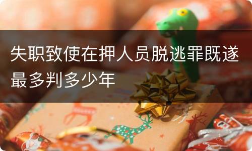 失职致使在押人员脱逃罪既遂最多判多少年