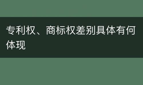 专利权、商标权差别具体有何体现