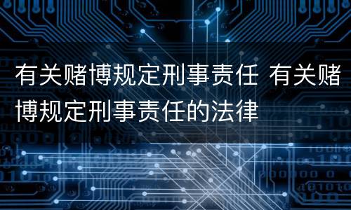 有关赌博规定刑事责任 有关赌博规定刑事责任的法律