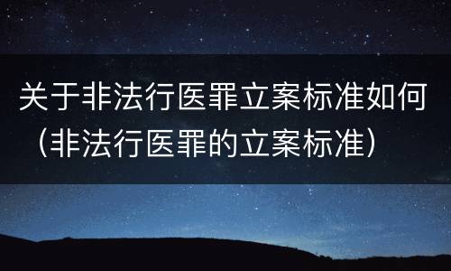 关于非法行医罪立案标准如何（非法行医罪的立案标准）