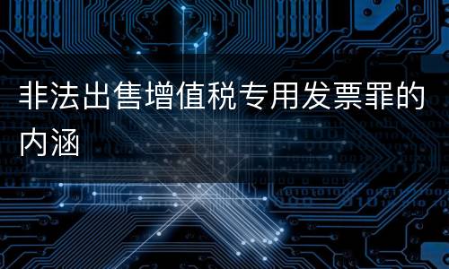 非法出售增值税专用发票罪的内涵