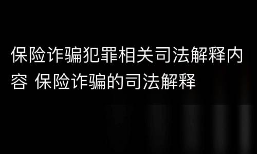 保险诈骗犯罪相关司法解释内容 保险诈骗的司法解释