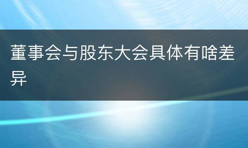 董事会与股东大会具体有啥差异