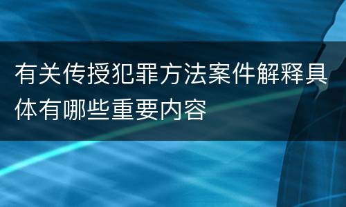 有关传授犯罪方法案件解释具体有哪些重要内容