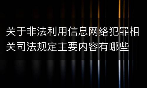 关于非法利用信息网络犯罪相关司法规定主要内容有哪些