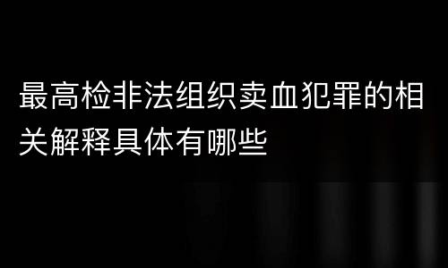 最高检非法组织卖血犯罪的相关解释具体有哪些